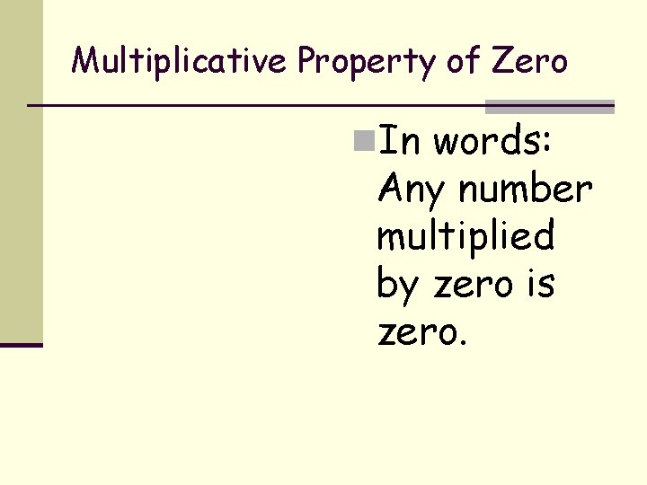 Multiplicative Property of Zero n. In words: Any number multiplied by zero is zero.