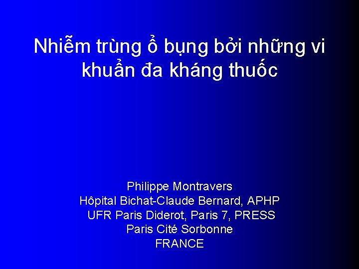 Nhiễm trùng ổ bụng bởi những vi khuẩn đa kháng thuốc Philippe Montravers Hôpital