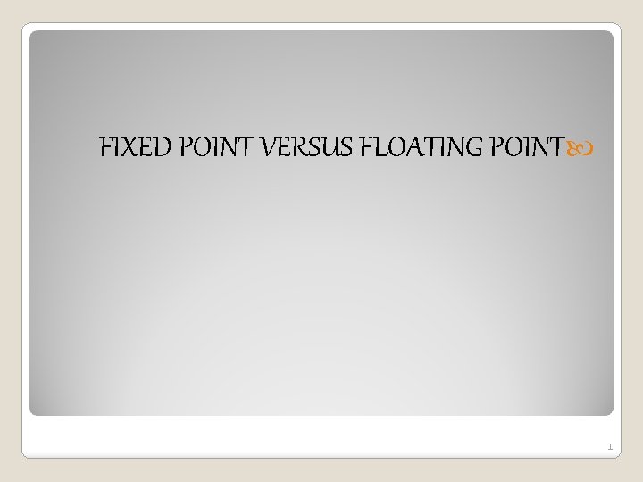 FIXED POINT VERSUS FLOATING POINT 1 