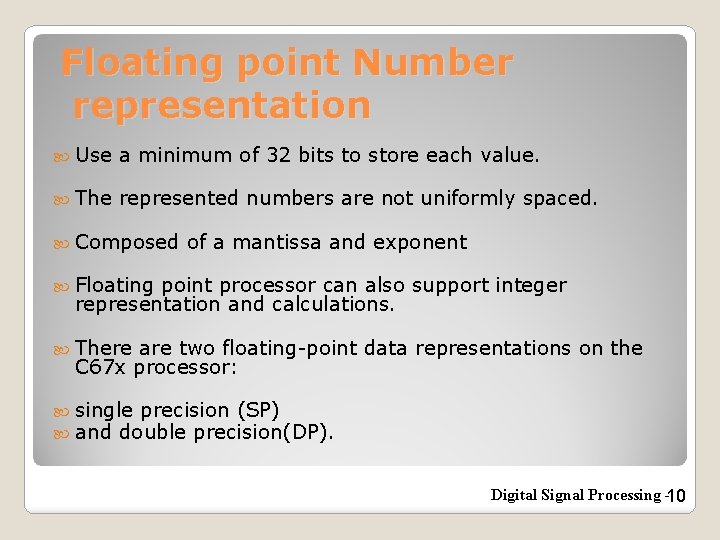 Floating point Number representation Use a minimum of 32 bits to store each value.