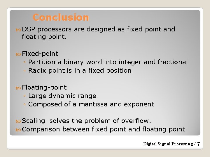 Conclusion DSP processors are designed as fixed point and floating point. Fixed-point ◦ Partition