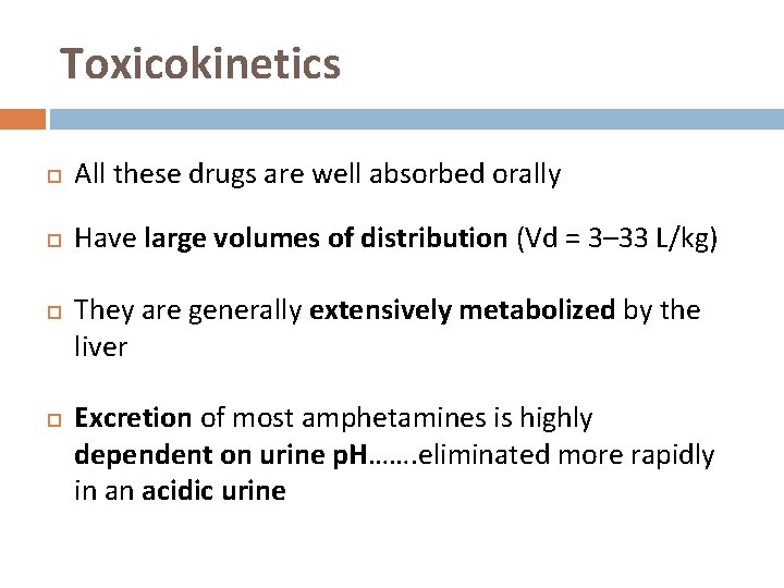 Toxicokinetics All these drugs are well absorbed orally Have large volumes of distribution (Vd