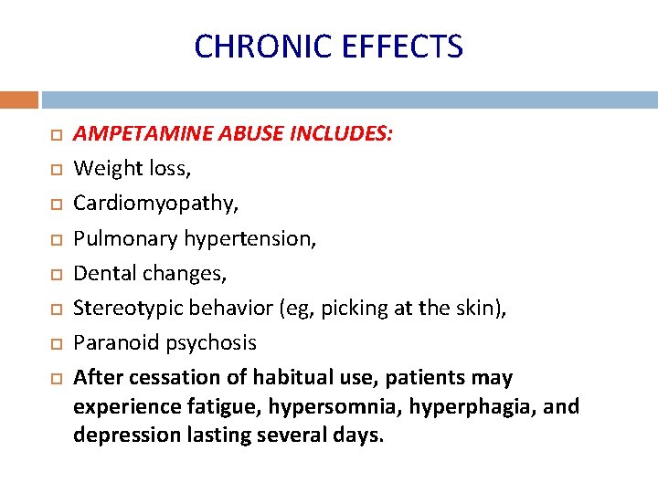 CHRONIC EFFECTS AMPETAMINE ABUSE INCLUDES: Weight loss, Cardiomyopathy, Pulmonary hypertension, Dental changes, Stereotypic behavior