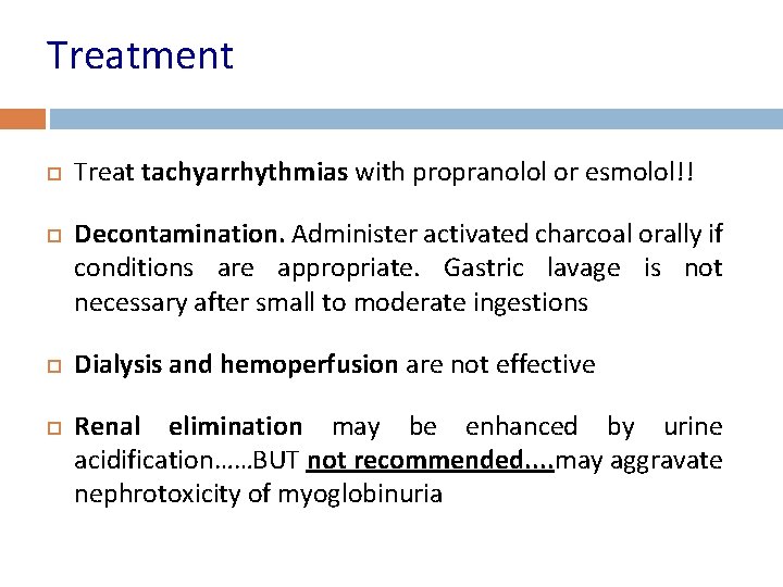 Treatment Treat tachyarrhythmias with propranolol or esmolol!! Decontamination. Administer activated charcoal orally if conditions