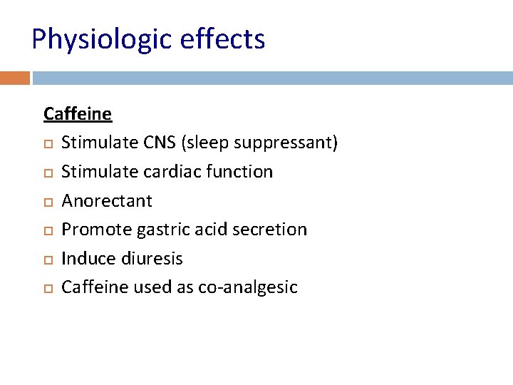Physiologic effects Caffeine Stimulate CNS (sleep suppressant) Stimulate cardiac function Anorectant Promote gastric acid