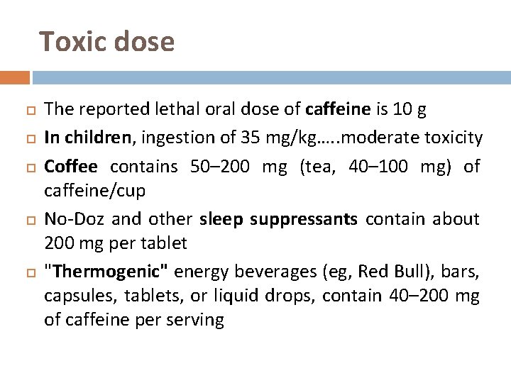 Toxic dose The reported lethal oral dose of caffeine is 10 g In children,