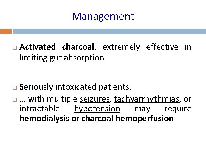 Management Activated charcoal: extremely effective in limiting gut absorption Seriously intoxicated patients: …. with