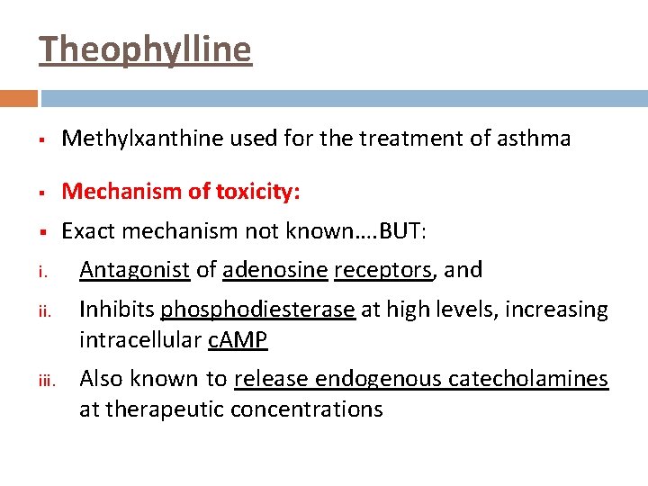 Theophylline § Methylxanthine used for the treatment of asthma § Mechanism of toxicity: §