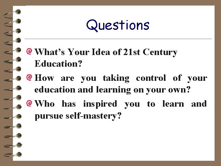 Questions What’s Your Idea of 21 st Century Education? How are you taking control