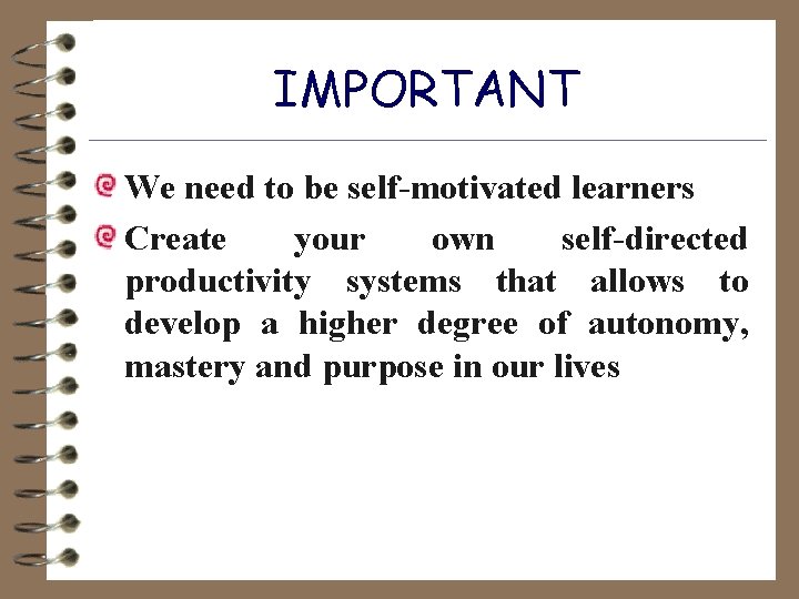 IMPORTANT We need to be self-motivated learners Create your own self-directed productivity systems that