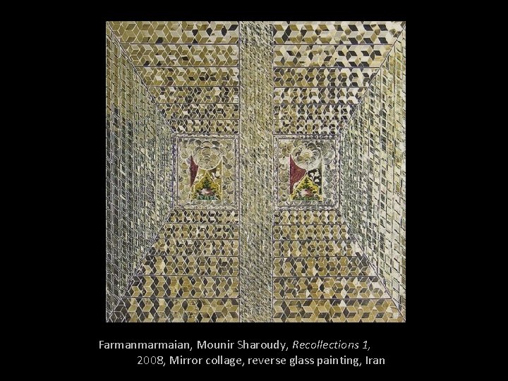 Farmanmarmaian, Mounir Sharoudy, Recollections 1, 2008, Mirror collage, reverse glass painting, Iran 