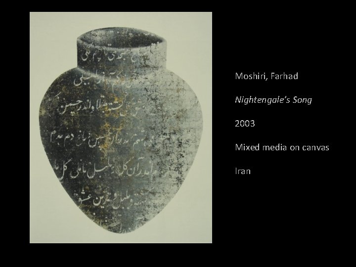 Moshiri, Farhad Nightengale’s Song 2003 Mixed media on canvas Iran 