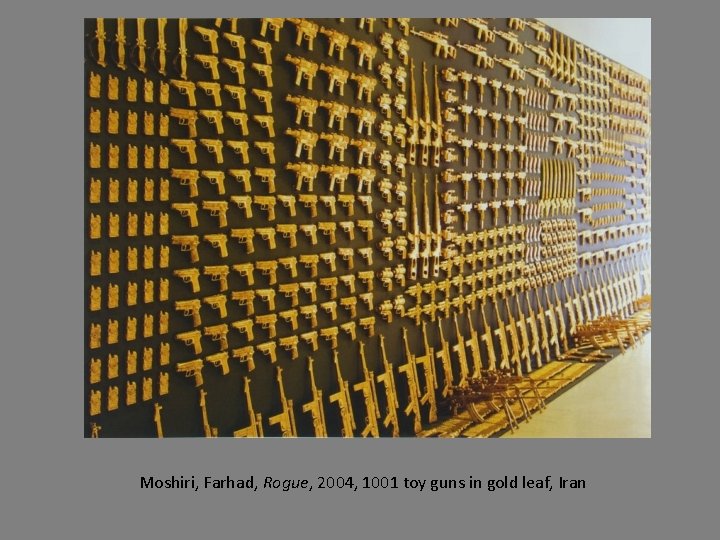 Moshiri, Farhad, Rogue, 2004, 1001 toy guns in gold leaf, Iran 
