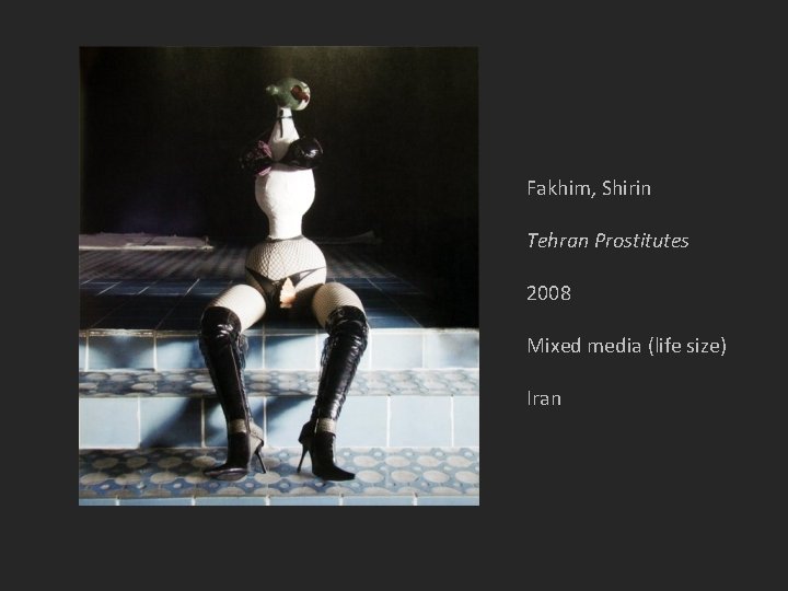 Fakhim, Shirin Tehran Prostitutes 2008 Mixed media (life size) Iran 