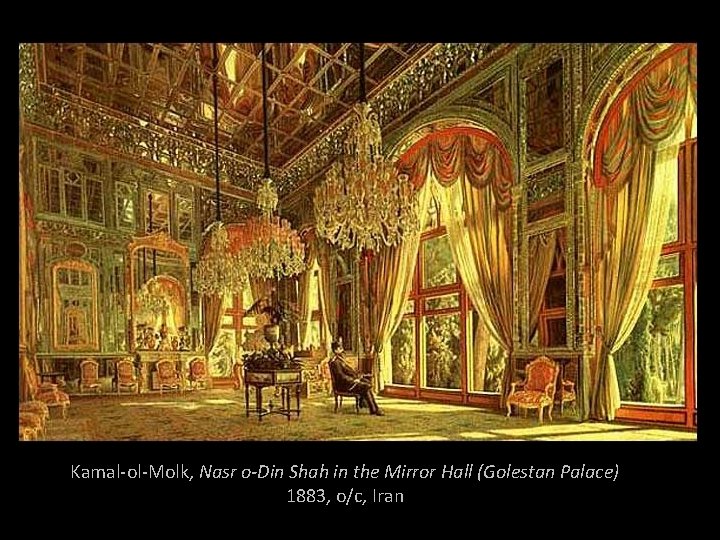 Kamal-ol-Molk, Nasr o-Din Shah in the Mirror Hall (Golestan Palace) 1883, o/c, Iran 