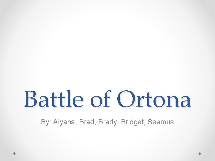 Battle of Ortona By: Aiyana, Brady, Bridget, Seamus 