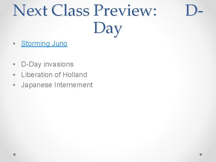 Next Class Preview: Day • Storming Juno • D-Day invasions • Liberation of Holland