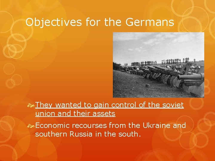 Objectives for the Germans They wanted to gain control of the soviet union and