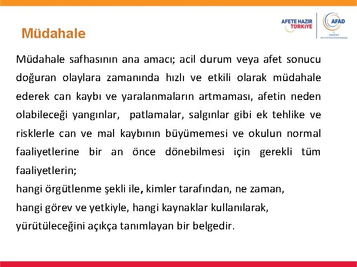 Müdahale safhasının ana amacı; acil durum veya afet sonucu doğuran olaylara zamanında hızlı ve