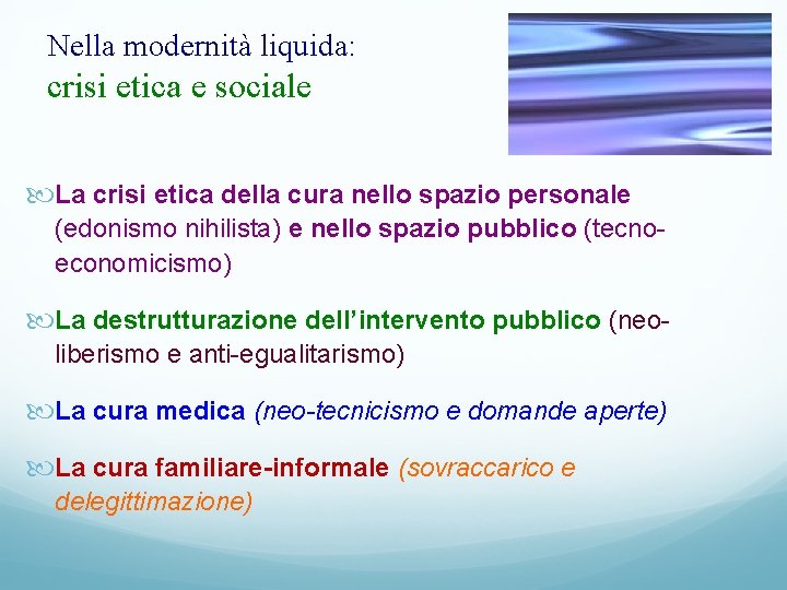 Nella modernità liquida: crisi etica e sociale La crisi etica della cura nello spazio