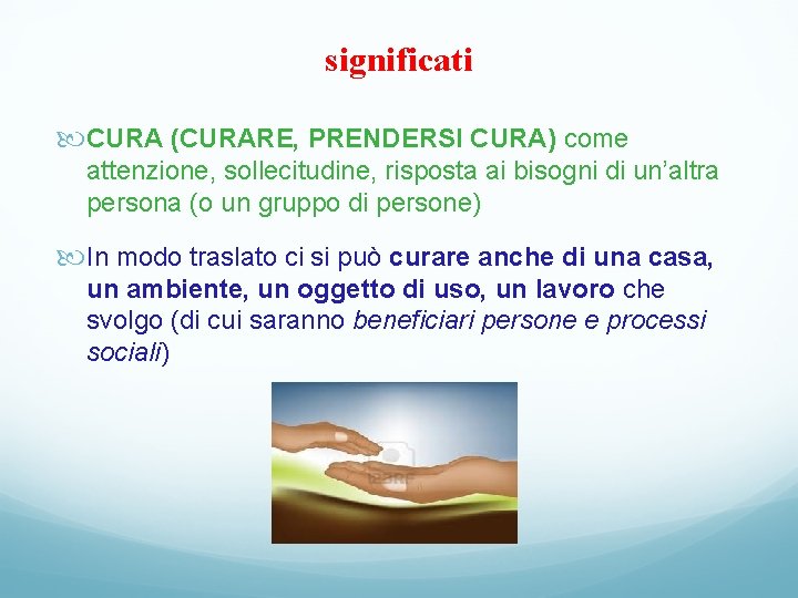 significati CURA (CURARE, PRENDERSI CURA) come attenzione, sollecitudine, risposta ai bisogni di un’altra persona