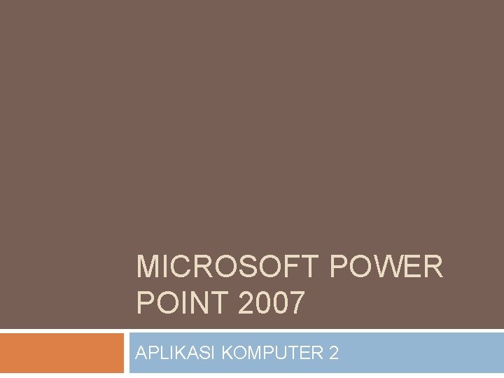 MICROSOFT POWER POINT 2007 APLIKASI KOMPUTER 2 
