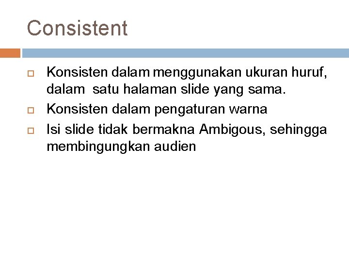 Consistent Konsisten dalam menggunakan ukuran huruf, dalam satu halaman slide yang sama. Konsisten dalam