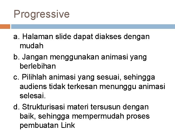 Progressive a. Halaman slide dapat diakses dengan mudah b. Jangan menggunakan animasi yang berlebihan