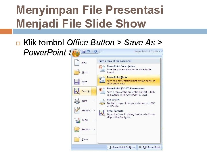 Menyimpan File Presentasi Menjadi File Slide Show Klik tombol Office Button > Save As