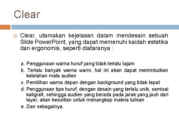 Clear Clear, utamakan kejelasan dalam mendesain sebuah Slide Power. Point, yang dapat memenuhi kaidah