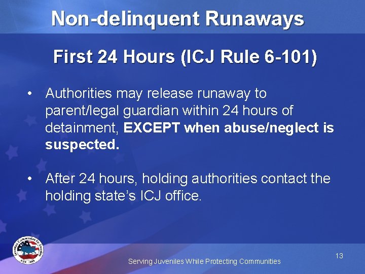 Non-delinquent Runaways First 24 Hours (ICJ Rule 6 -101) • Authorities may release runaway