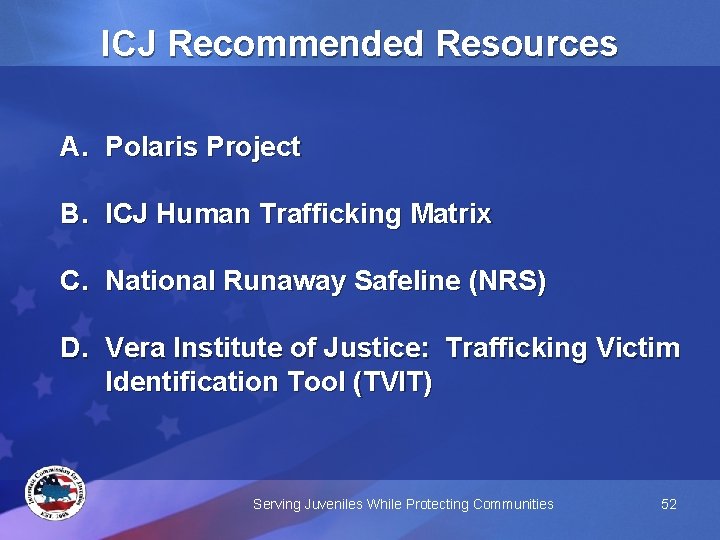 ICJ Recommended Resources A. Polaris Project B. ICJ Human Trafficking Matrix C. National Runaway