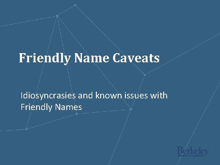 Friendly Name Caveats Idiosyncrasies and known issues with Friendly Names 