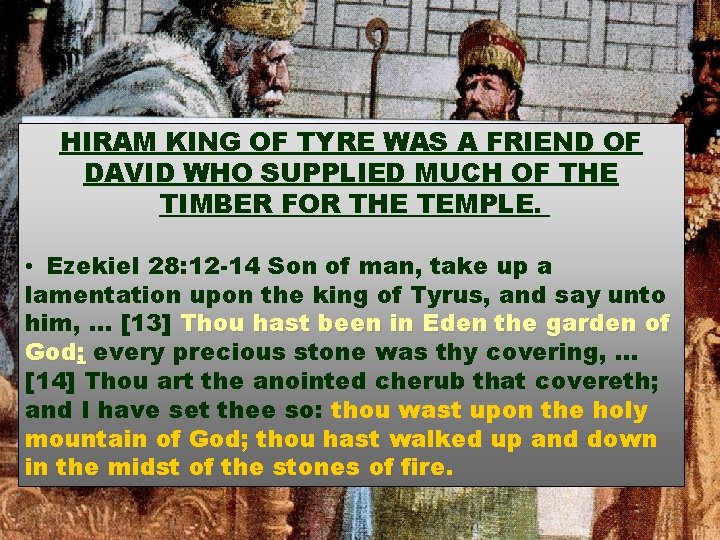 HIRAM KING OF TYRE WAS A FRIEND OF DAVID WHO SUPPLIED MUCH OF THE