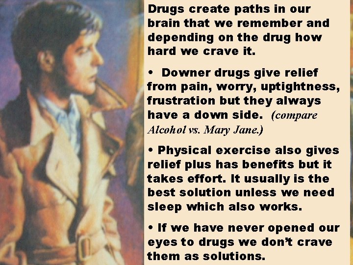 Drugs create paths in our brain that we remember and depending on the drug