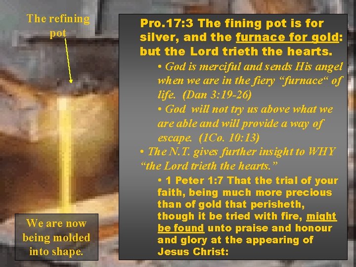 The refining pot We are now being molded into shape. Pro. 17: 3 The