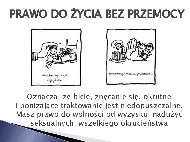 PRAWO DO ŻYCIA BEZ PRZEMOCY Oznacza, że bicie, znęcanie się, okrutne i poniżające traktowanie