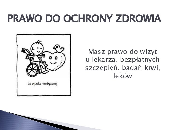 PRAWO DO OCHRONY ZDROWIA Masz prawo do wizyt u lekarza, bezpłatnych szczepień, badań krwi,