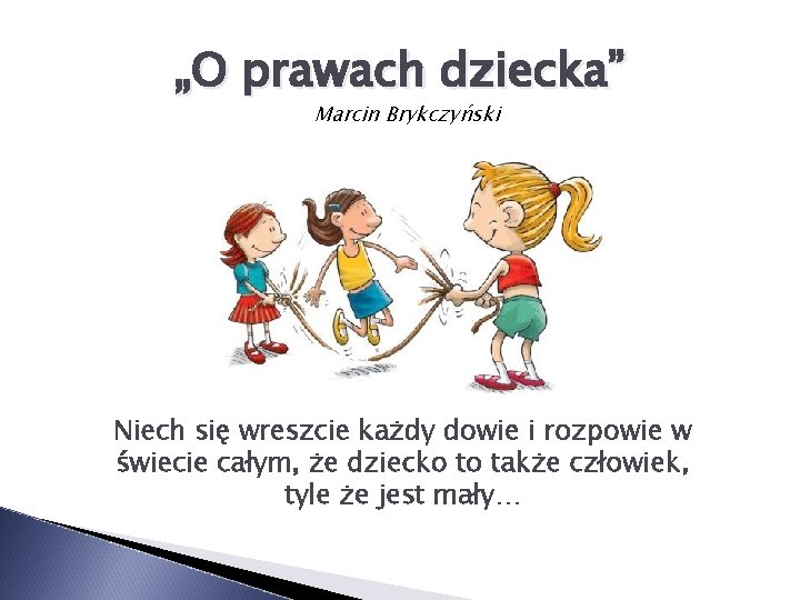 „O prawach dziecka” Marcin Brykczyński Niech się wreszcie każdy dowie i rozpowie w świecie