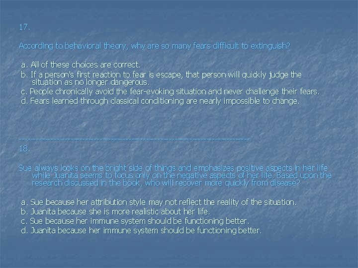 17. According to behavioral theory, why are so many fears difficult to extinguish? a.