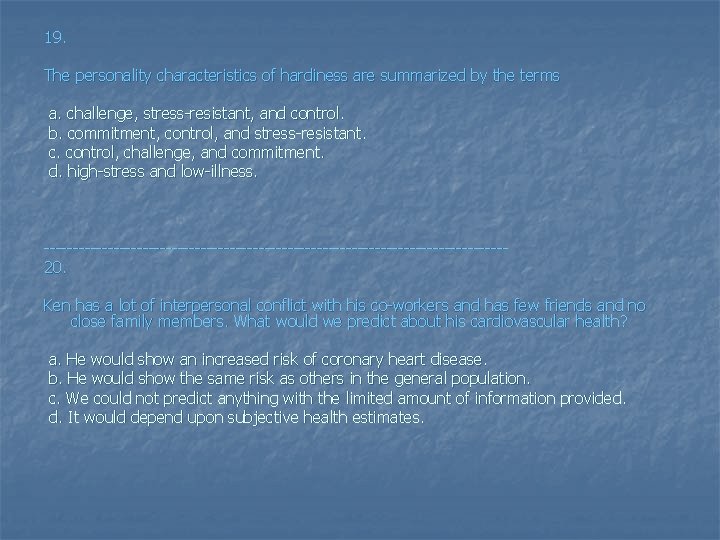 19. The personality characteristics of hardiness are summarized by the terms a. challenge, stress-resistant,