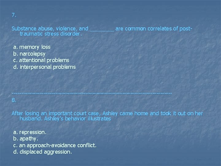 7. Substance abuse, violence, and ____ are common correlates of posttraumatic stress disorder. a.