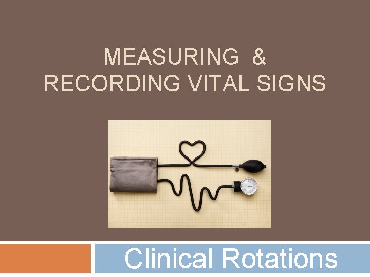 MEASURING & RECORDING VITAL SIGNS Clinical Rotations 