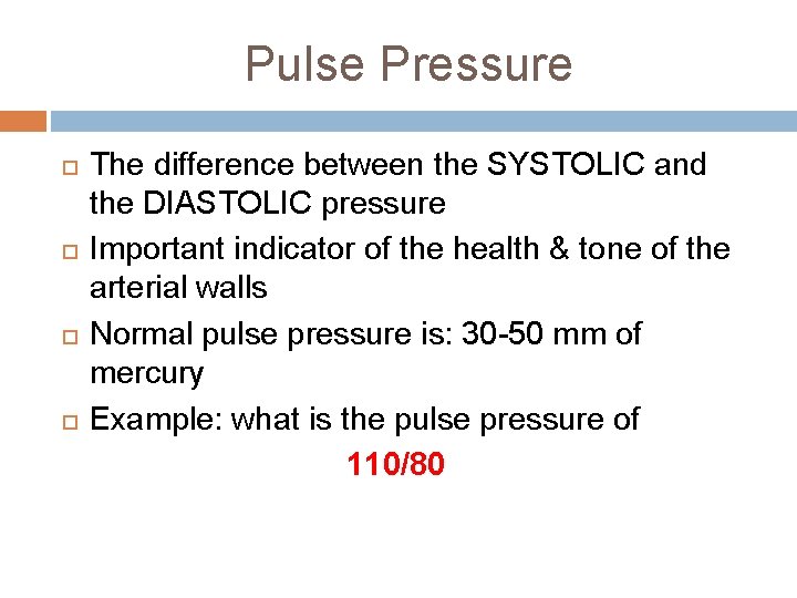 Pulse Pressure The difference between the SYSTOLIC and the DIASTOLIC pressure Important indicator of