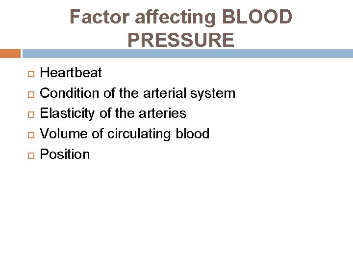 Factor affecting BLOOD PRESSURE Heartbeat Condition of the arterial system Elasticity of the arteries