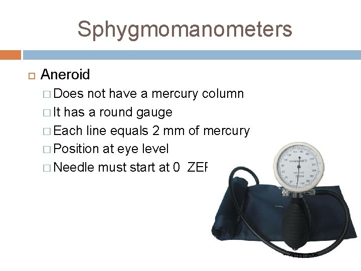 Sphygmomanometers Aneroid � Does not have a mercury column � It has a round