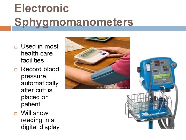 Electronic Sphygmomanometers Used in most health care facilities Record blood pressure automatically after cuff