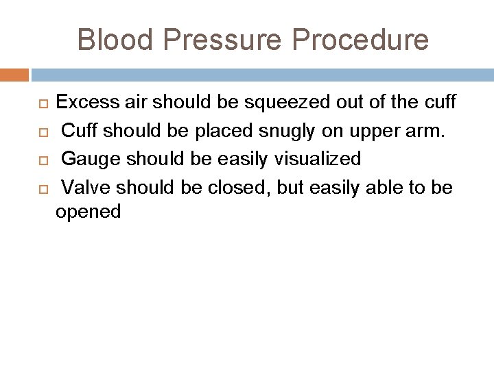 Blood Pressure Procedure Excess air should be squeezed out of the cuff Cuff should