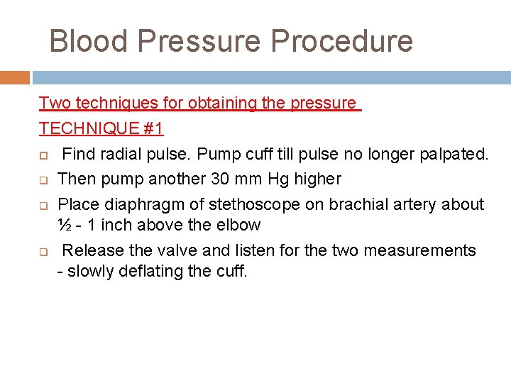 Blood Pressure Procedure Two techniques for obtaining the pressure TECHNIQUE #1 Find radial pulse.