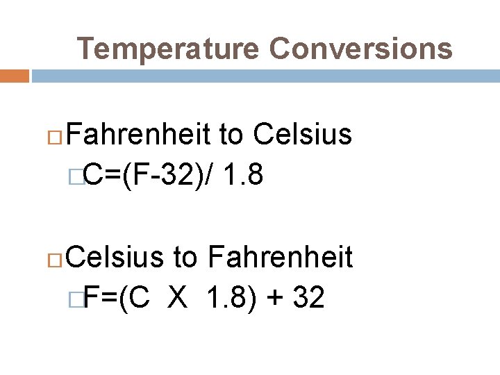 Temperature Conversions Fahrenheit to Celsius �C=(F-32)/ 1. 8 Celsius to Fahrenheit �F=(C X 1.
